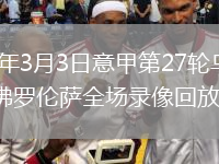 2026年3月3日意甲第27轮乌迪内斯vs佛罗伦萨全场录像回放
