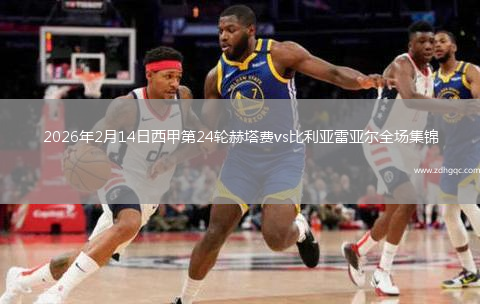 2026年2月14日西甲第24轮赫塔费vs比利亚雷亚尔全场集锦