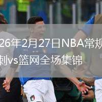 2026年2月27日NBA常规赛马刺vs篮网全场集锦