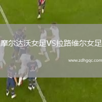 摩尔达沃女足VS拉路维尔女足