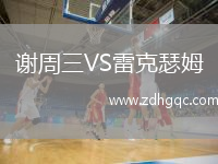 谢周三VS雷克瑟姆