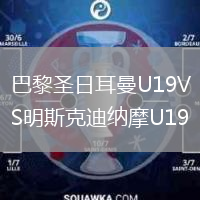 巴黎圣日耳曼U19VS明斯克迪纳摩U19