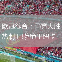 欧冠综合：马竞大胜热刺 巴萨绝平纽卡