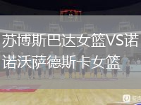 苏博斯巴达女篮VS诺沃萨德斯卡女篮