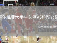 塞尔维亚大学生女篮VS拉斯女篮