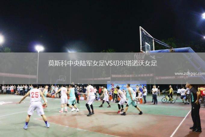 莫斯科中央陆军女足VS切尔塔诺沃女足