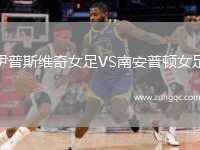 伊普斯维奇女足VS南安普顿女足
