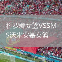 科罗娜女篮VSSMS沃米安基女篮
